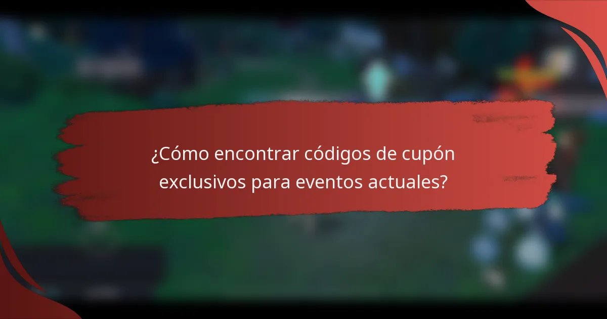 ¿Cómo encontrar códigos de cupón exclusivos para eventos actuales?