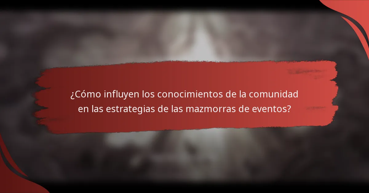 ¿Cómo influyen los conocimientos de la comunidad en las estrategias de las mazmorras de eventos?