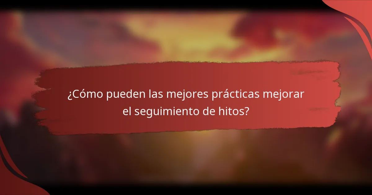 ¿Cómo pueden las mejores prácticas mejorar el seguimiento de hitos?