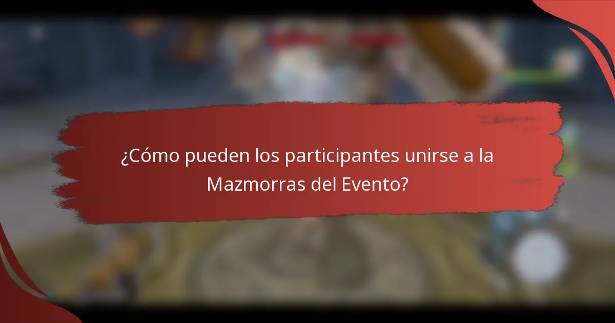 ¿Cómo pueden los participantes unirse a la Mazmorras del Evento?