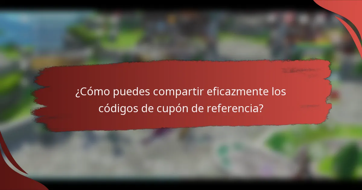 ¿Cómo puedes compartir eficazmente los códigos de cupón de referencia?