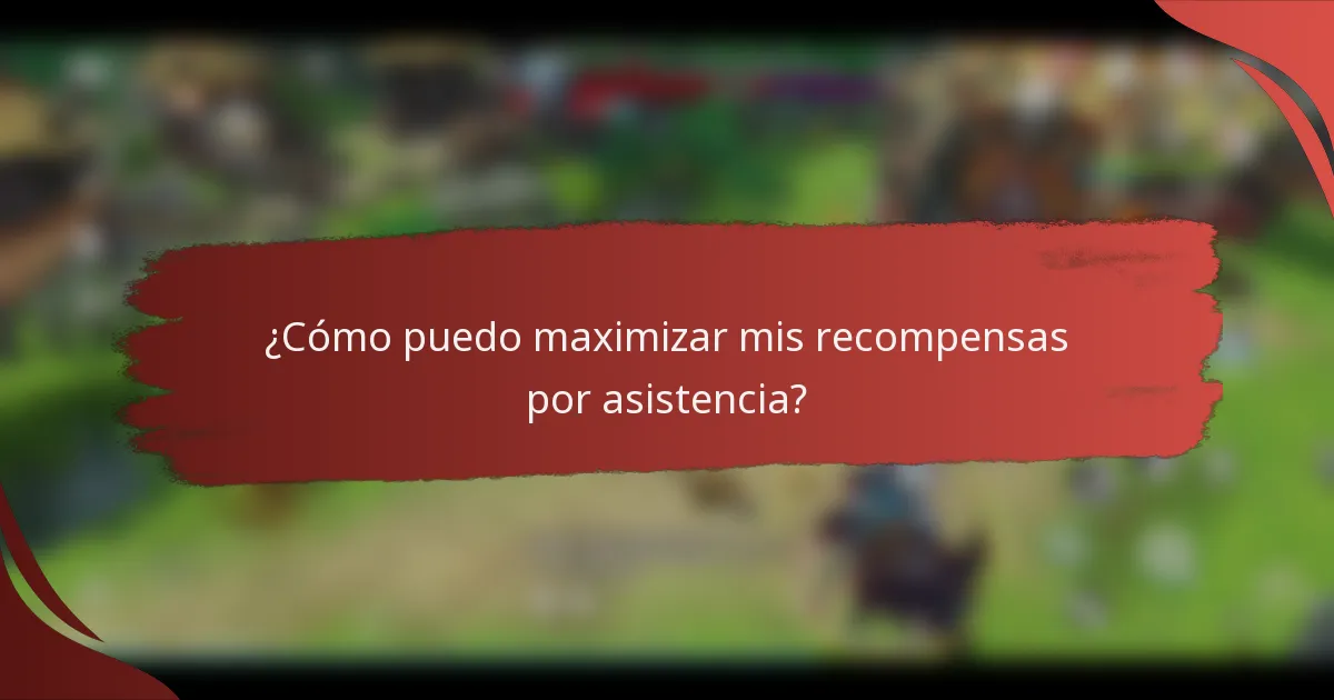 ¿Cómo puedo maximizar mis recompensas por asistencia?
