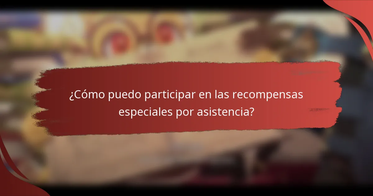 ¿Cómo puedo participar en las recompensas especiales por asistencia?