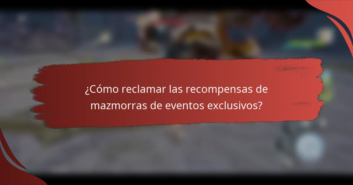 ¿Cómo reclamar las recompensas de mazmorras de eventos exclusivos?