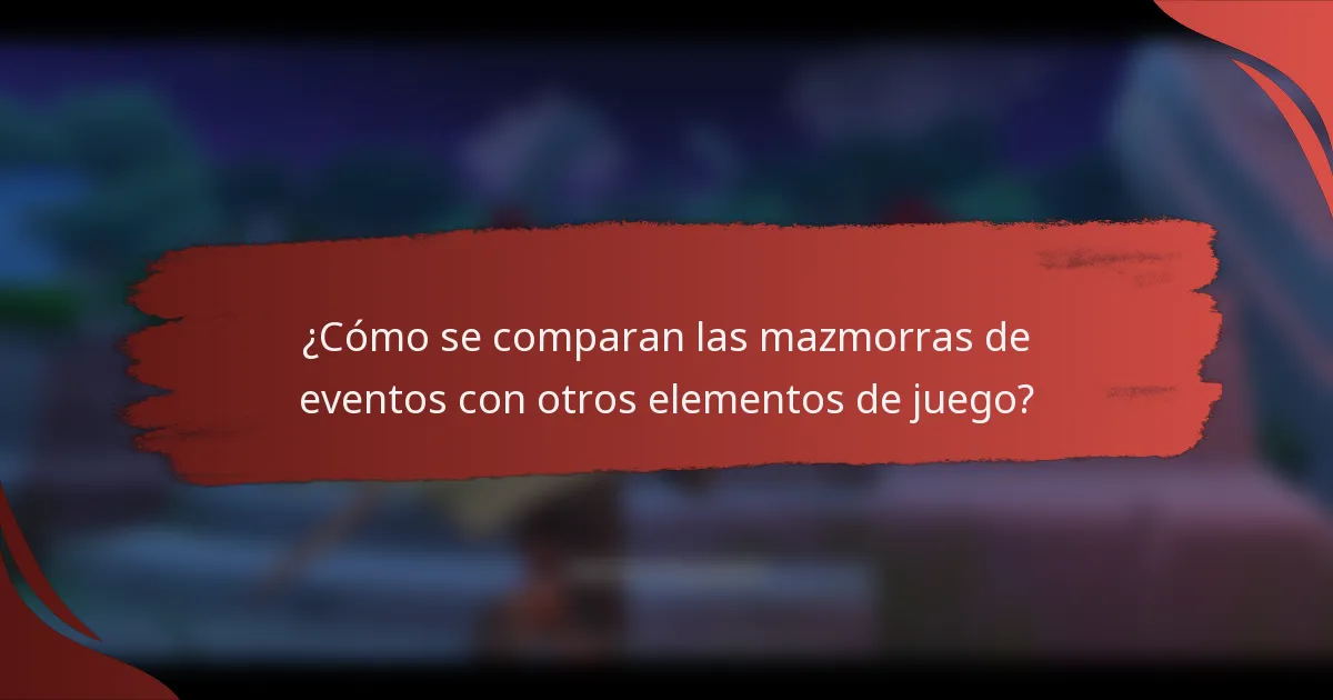 ¿Cómo se comparan las mazmorras de eventos con otros elementos de juego?