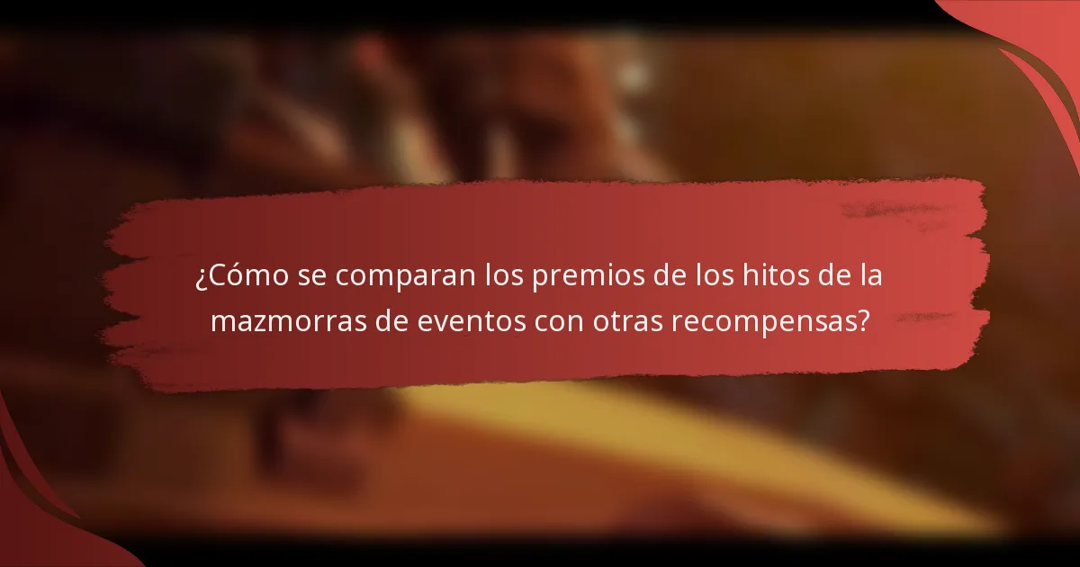 ¿Cómo se comparan los premios de los hitos de la mazmorras de eventos con otras recompensas?