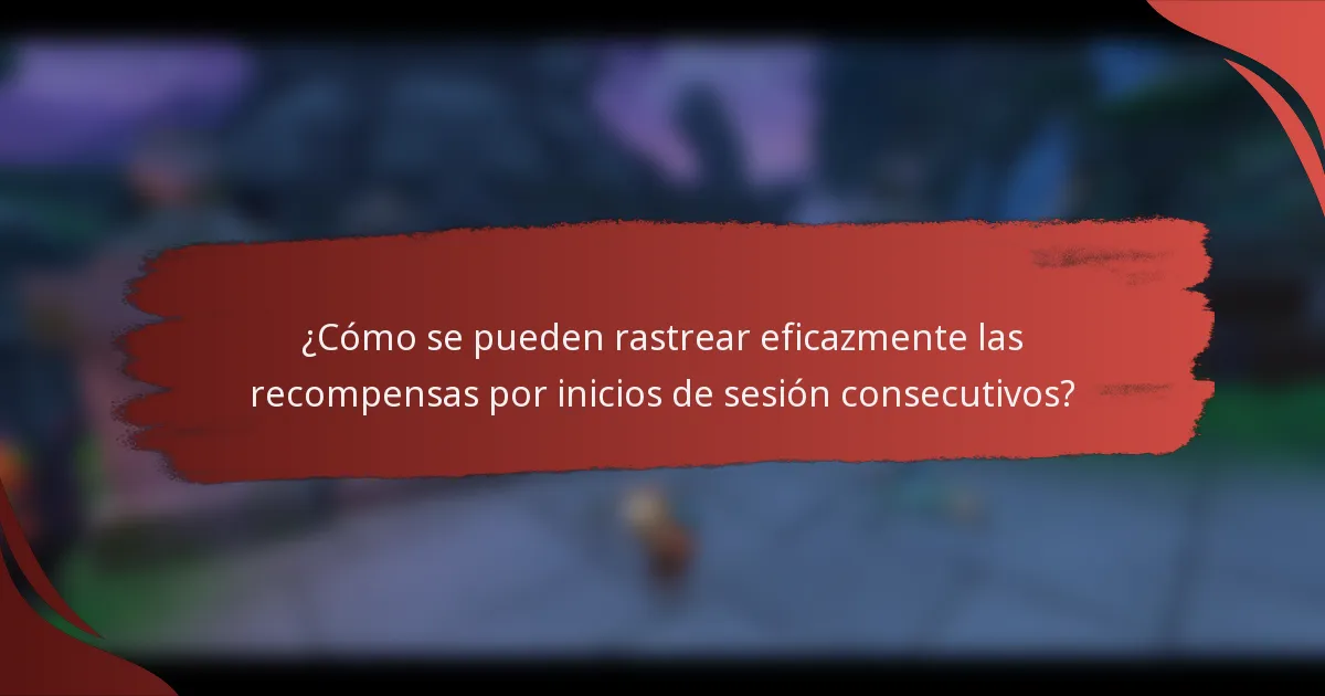 ¿Cómo se pueden rastrear eficazmente las recompensas por inicios de sesión consecutivos?