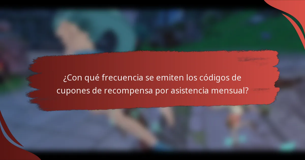 ¿Con qué frecuencia se emiten los códigos de cupones de recompensa por asistencia mensual?