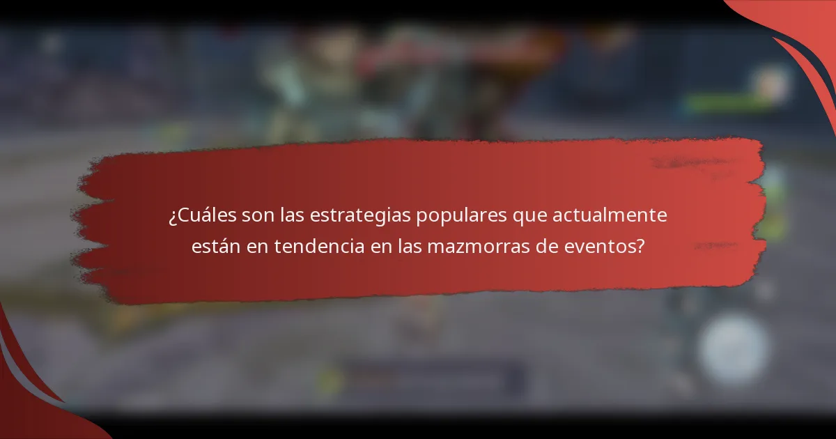 ¿Cuáles son las estrategias populares que actualmente están en tendencia en las mazmorras de eventos?