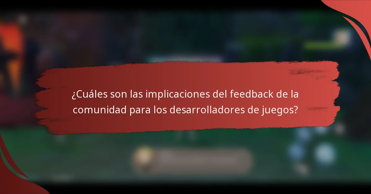 ¿Cuáles son las implicaciones del feedback de la comunidad para los desarrolladores de juegos?