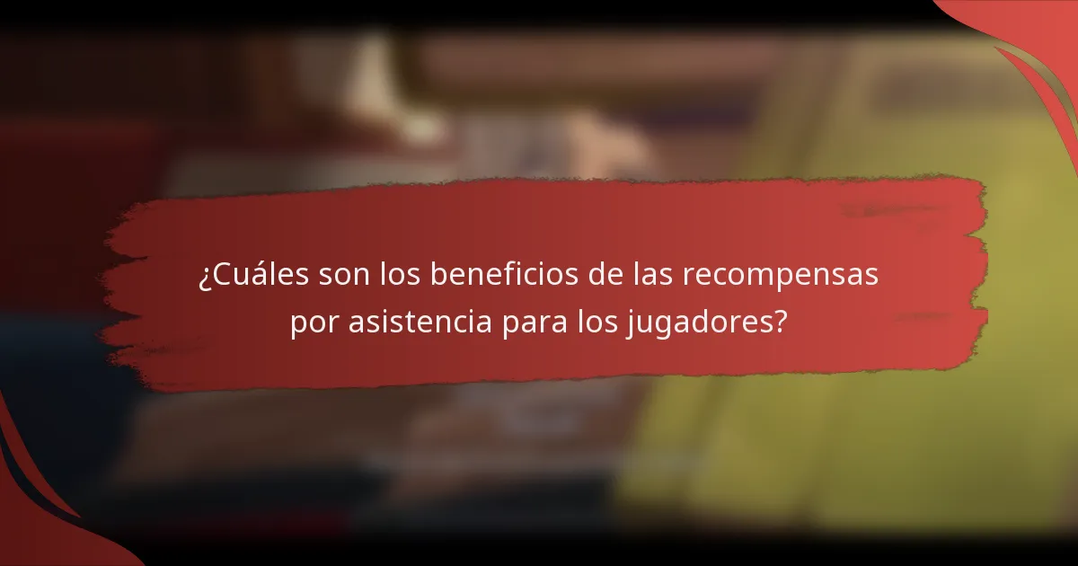 ¿Cuáles son los beneficios de las recompensas por asistencia para los jugadores?
