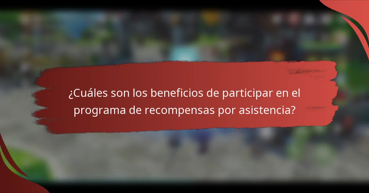 ¿Cuáles son los beneficios de participar en el programa de recompensas por asistencia?