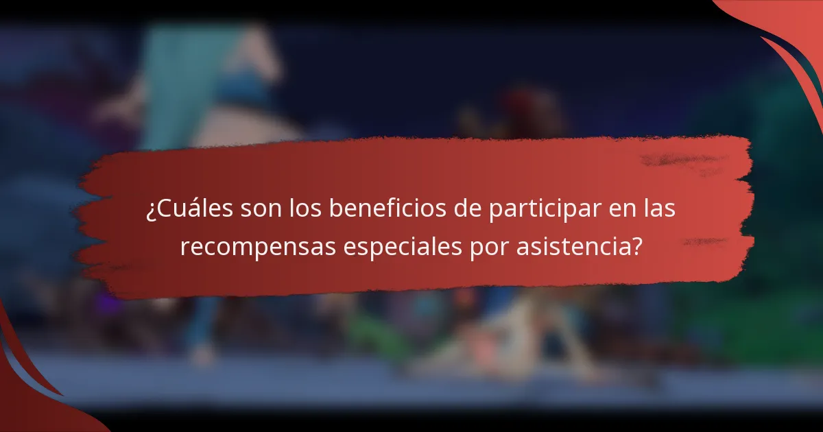 ¿Cuáles son los beneficios de participar en las recompensas especiales por asistencia?