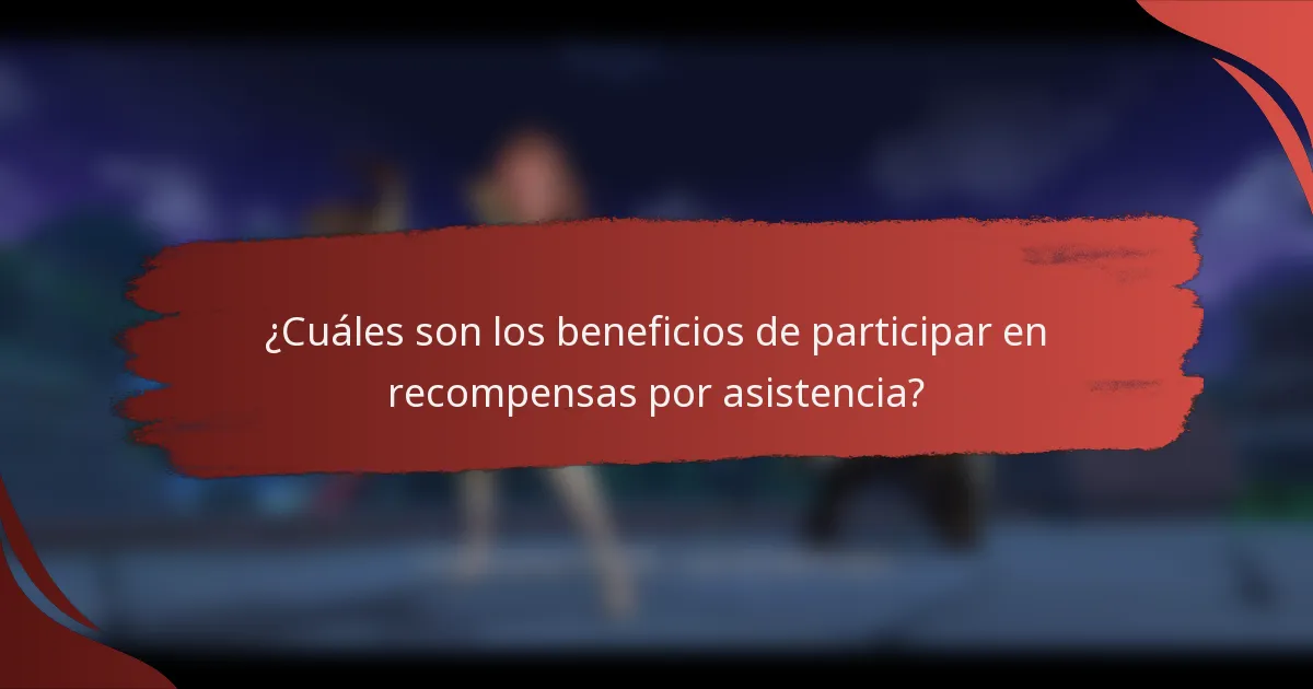 ¿Cuáles son los beneficios de participar en recompensas por asistencia?