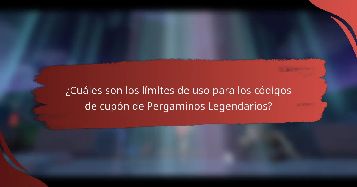 ¿Cuáles son los límites de uso para los códigos de cupón de Pergaminos Legendarios?