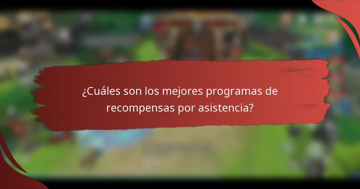 ¿Cuáles son los mejores programas de recompensas por asistencia?