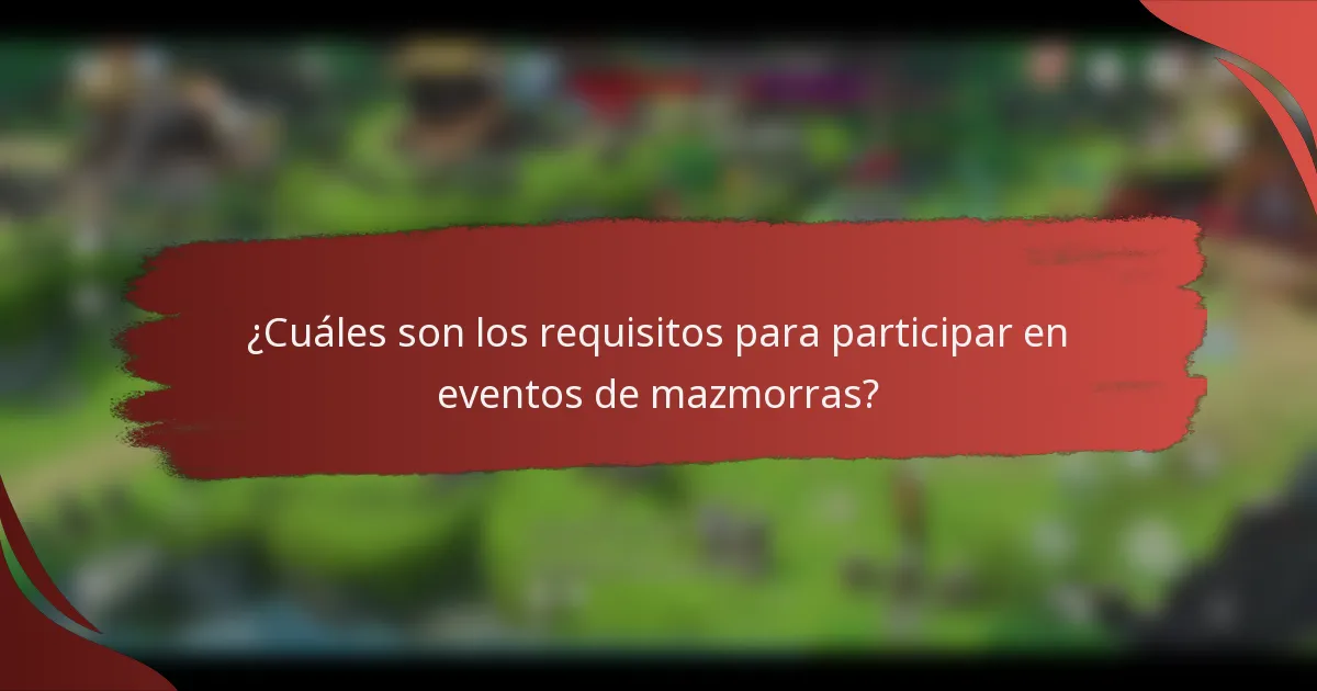¿Cuáles son los requisitos para participar en eventos de mazmorras?