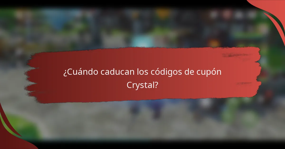 ¿Cuándo caducan los códigos de cupón Crystal?