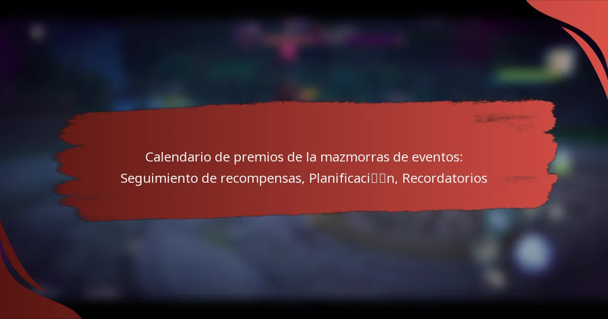 Calendario de premios de la mazmorras de eventos: Seguimiento de recompensas, Planificación, Recordatorios