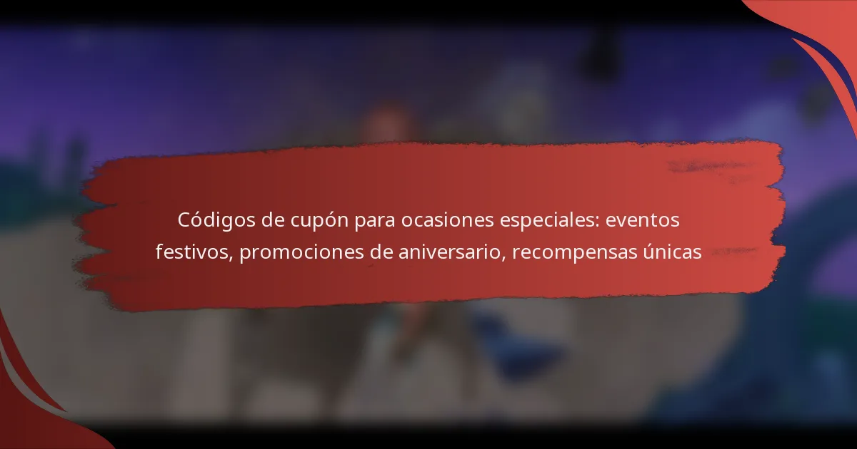 Códigos de cupón para ocasiones especiales: eventos festivos, promociones de aniversario, recompensas únicas