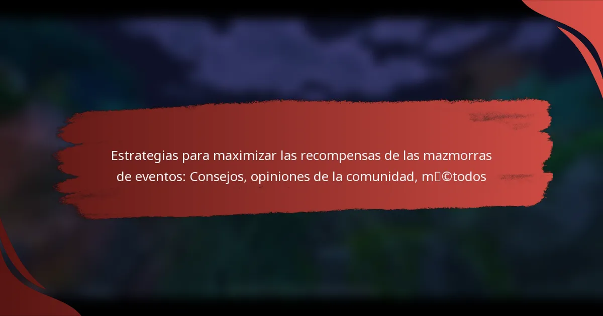 Estrategias para maximizar las recompensas de las mazmorras de eventos: Consejos, opiniones de la comunidad, métodos