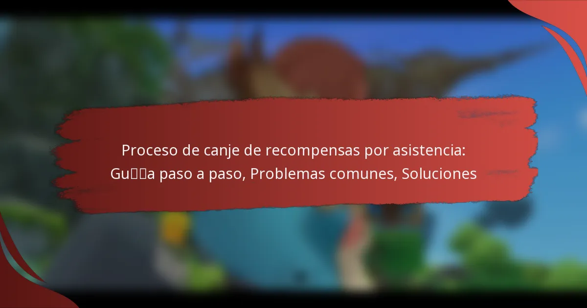 Proceso de canje de recompensas por asistencia: Guía paso a paso, Problemas comunes, Soluciones