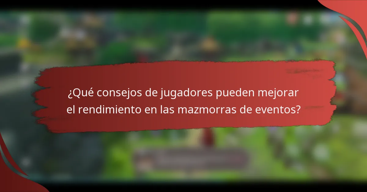 ¿Qué consejos de jugadores pueden mejorar el rendimiento en las mazmorras de eventos?