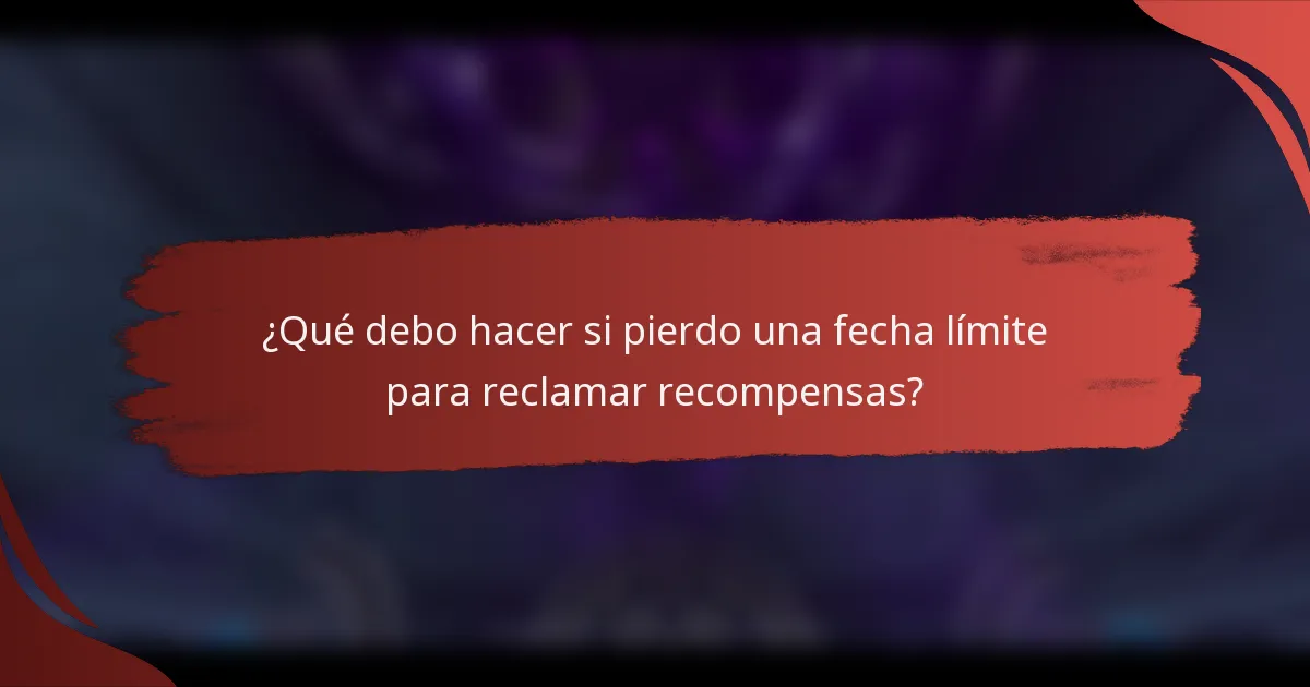 ¿Qué debo hacer si pierdo una fecha límite para reclamar recompensas?