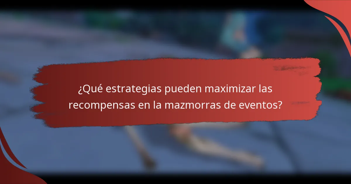 ¿Qué estrategias pueden maximizar las recompensas en la mazmorras de eventos?