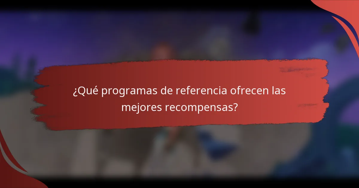 ¿Qué programas de referencia ofrecen las mejores recompensas?