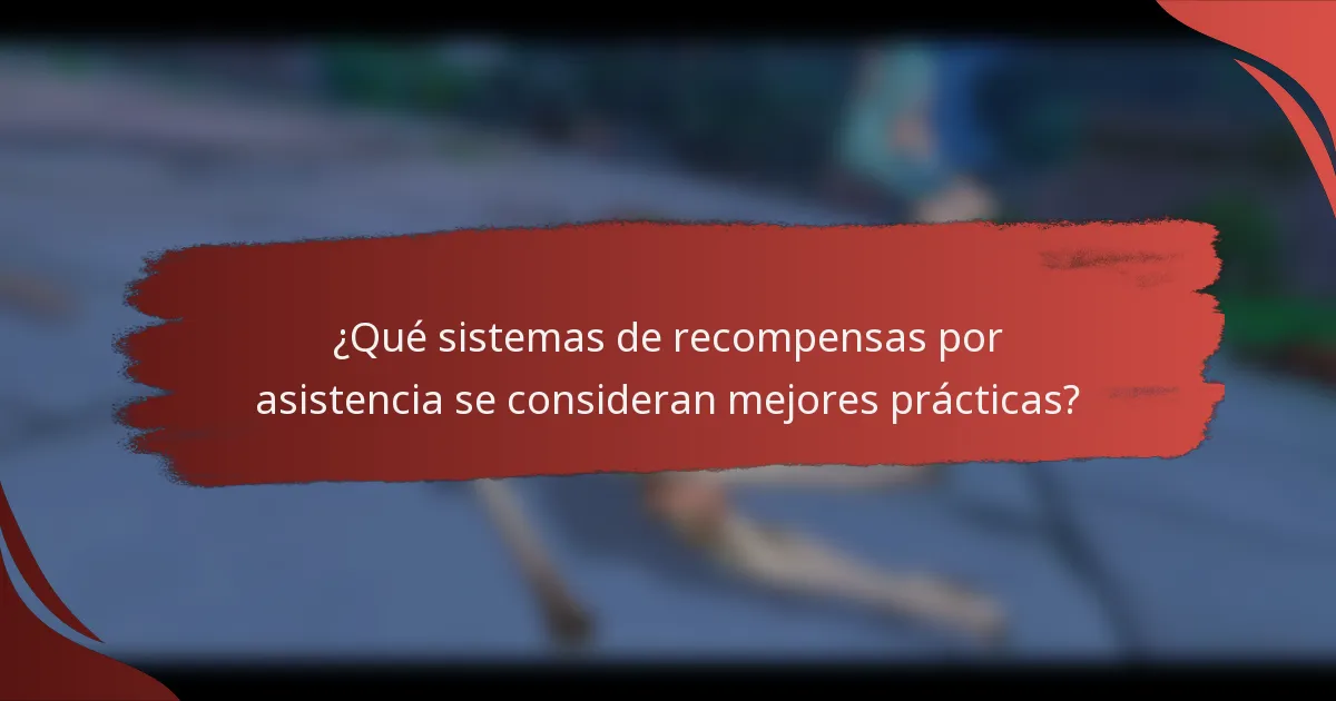 ¿Qué sistemas de recompensas por asistencia se consideran mejores prácticas?