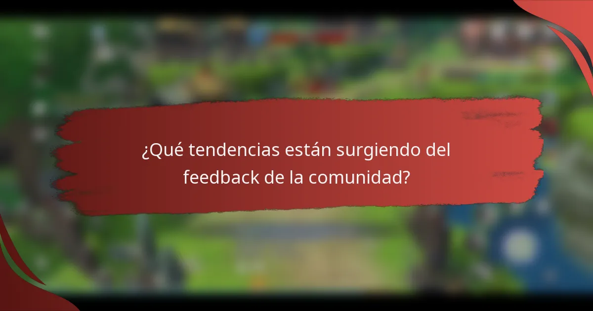 ¿Qué tendencias están surgiendo del feedback de la comunidad?