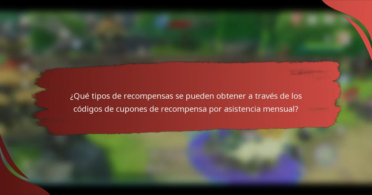 ¿Qué tipos de recompensas se pueden obtener a través de los códigos de cupones de recompensa por asistencia mensual?