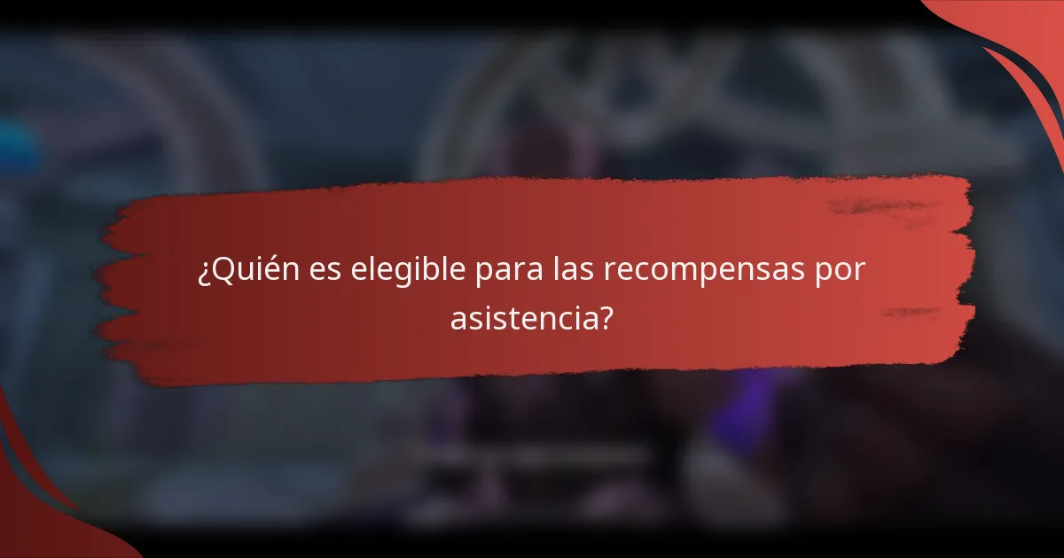 ¿Quién es elegible para las recompensas por asistencia?